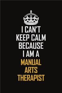 I Can't Keep Calm Because I Am A Manual Arts Therapist