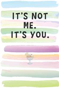 It's Not Me. It's You.