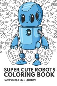 Super Cute Robots Coloring Book 6x9 Pocket Size Edition
