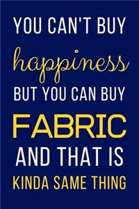 You Can't Buy Happiness But You Can Buy Fabric
