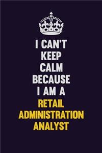 I Can't Keep Calm Because I Am A Retail Administration Analyst