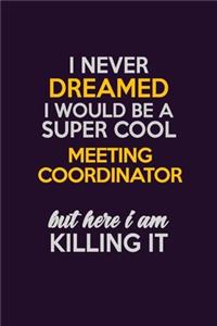 I Never Dreamed I Would Be A Super cool Meeting Coordinator But Here I Am Killing It