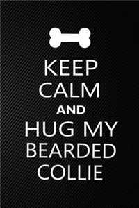 Keep Calm And Hug My bearded collie