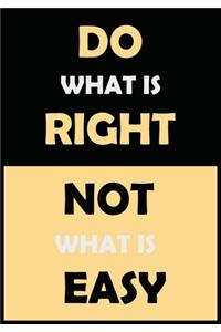 Do What is Right Not What is Easy