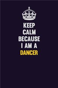 Keep Calm Because I Am A Dancer