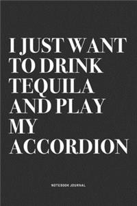 I Just Want To Drink Tequila And Play My Accordion