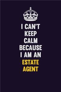 I can't Keep Calm Because I Am An Estate Agent