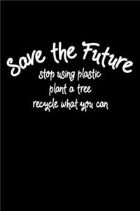 Save the Future - stop using plastic, plant a tree, recycle what you can