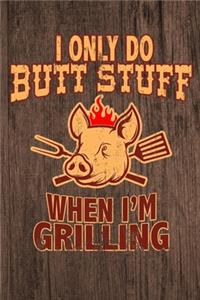 I Only Do Butt Stuff When I'm Grilling