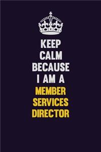 Keep Calm Because I Am A Member Services Director