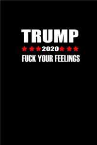 Trump 2020 Fuck your feelings
