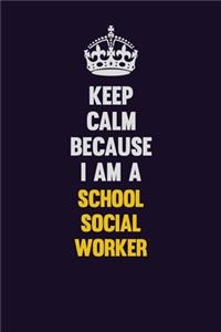 Keep Calm Because I Am A School Social Worker