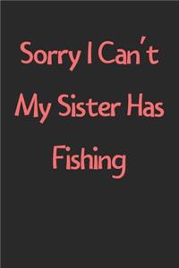 Sorry I Can't My Sister Has Fishing