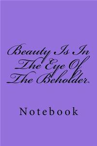 Beauty Is In The Eye Of The Beholder