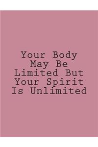 Your Body May Be Limited But Your Spirit Is Unlimited