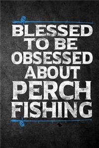 Blessed To Be Obsessed About Perch Fishing