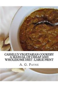 Cassell's Vegetarian Cookery A Manual of Cheap and Wholesome Diet
