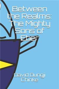 Between the Realms: The Mighty Sons of Eber