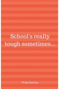 School's Really Tough Sometimes...