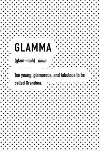 Glamma Too Young Glamorous and Fabulous to Be Called Grandma