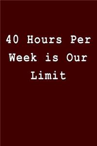40 Hours Per Week Is Our Limit