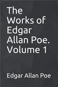 The Works of Edgar Allan Poe. Volume 1