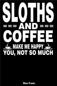 Sloths and Coffee Make Me Happy You, Not So Much Weekly Planner