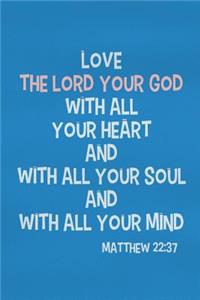 Love the Lord Your God with All Your Heart and with All Your Soul and with All Your Mind - Matthew 22