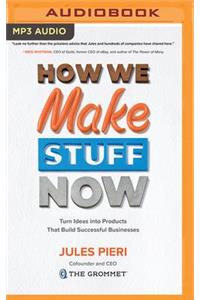 How We Make Stuff Now