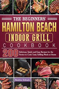 The Beginners' Hamilton Beach Indoor Grill Cookbook