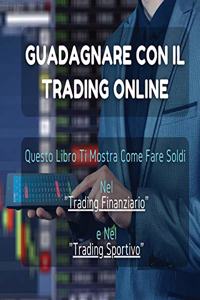 [2 BOOKS IN 1] - Guadagnare Con Il Trading Online - Questo Libro Ti Mostra Come Fare Soldi Nel Trading Finanziario e Nel Trading Sportivo