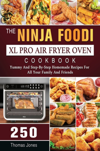 Ninja Foodi XL Pro Air Fryer Oven Cookbook: 250 Yummy And Step-By-Step Homemade Recipes For All Your Family And Friends