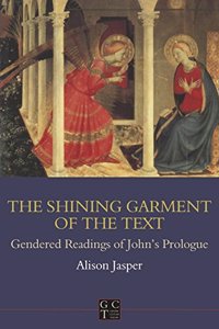 The Shining Garment of the Text: Gendered Readings of John's Prologue: No. 165 (Journal for the Study of the New Testament Supplement S.)