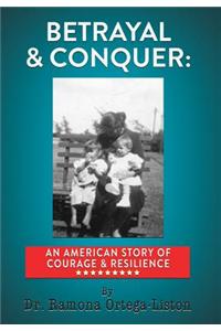 Betrayal & Conquer: An American Story of Courage & Resilience