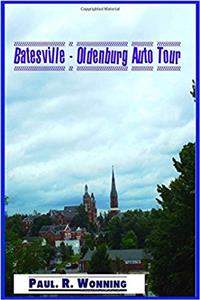 Batesville - Oldenburg Auto Tour: A Franklin and Ripley County Auto Tour: Volume 4 (Exploring Indianas Highways and Back Roads Series)