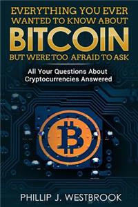 Everything You Wanted to Know About Bitcoin But Were Too Afraid to Ask