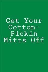 Get Your Cotton-Pickin Mitts Off