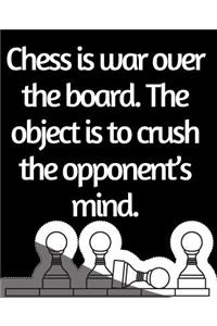 Chess is War Over The Board. The Object is To Crush The Opponent's Mind