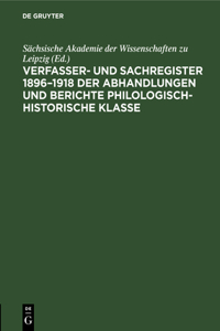 Verfasser- Und Sachregister 1896-1918 Der Abhandlungen Und Berichte Philologisch-Historische Klasse