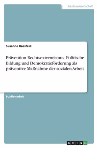 Prävention Rechtsextremismus. Politische Bildung und Demokratieförderung als präventive Maßnahme der sozialen Arbeit