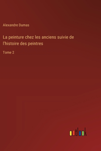 peinture chez les anciens suivie de l'histoire des peintres: Tome 2