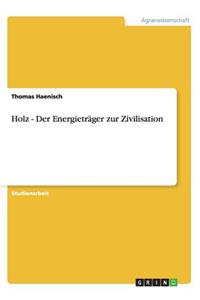 Holz - Der Energieträger zur Zivilisation