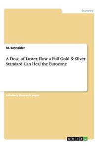 A Dose of Luster. How a Full Gold & Silver Standard Can Heal the Eurozone
