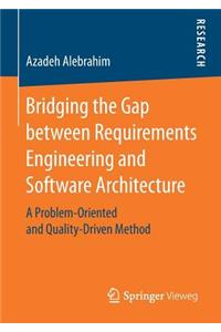 Bridging the Gap Between Requirements Engineering and Software Architecture