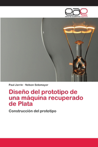 Diseño del prototipo de una máquina recuperado de Plata