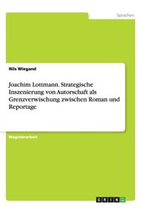 Joachim Lottmann. Strategische Inszenierung von Autorschaft als Grenzverwischung zwischen Roman und Reportage