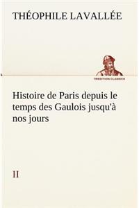 Histoire de Paris depuis le temps des Gaulois jusqu'à nos jours - II