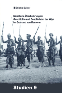 Mündliche Überlieferungen: Geschichte Und Geschichten Der Wiya Im Grasland Von Kamerun