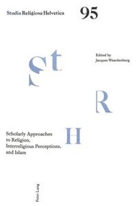 Scholarly Approaches to Religion, Interreligious Perceptions, and Islam