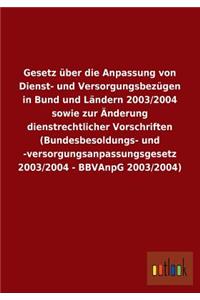 Gesetz Uber Die Anpassung Von Dienst- Und Versorgungsbezugen in Bund Und Landern 2003/2004 Sowie Zur Anderung Dienstrechtlicher Vorschriften (Bundesbe